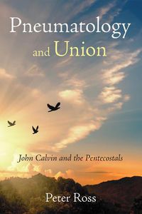 Cover image for Pneumatology and Union: John Calvin and the Pentecostals