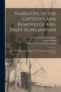 Cover image for Narrative of the Captivity and Removes of Mrs. Mary Rowlandson: Who Was Taken by the Indians at the Destruction of Lancaster, in 1676.