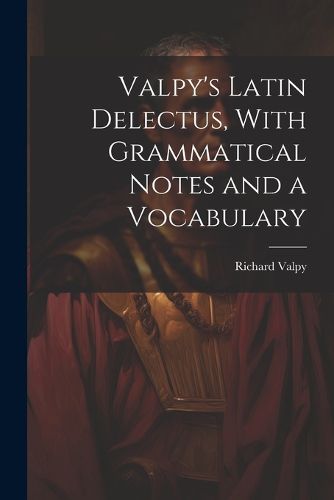 Valpy's Latin Delectus, With Grammatical Notes and a Vocabulary