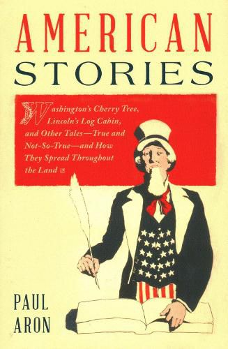 Cover image for American Stories: Washington's Cherry Tree, Lincoln's Log Cabin, and Other Tales-True and Not-So-True-and How They Spread Throughout the Land