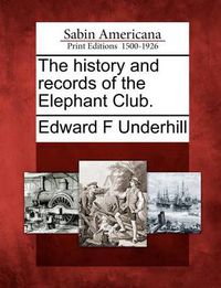 Cover image for The History and Records of the Elephant Club.