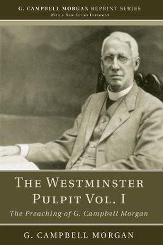 The Westminster Pulpit Vol. I: The Preaching of G. Campbell Morgan