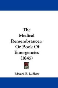 Cover image for The Medical Remembrancer: Or Book of Emergencies (1845)