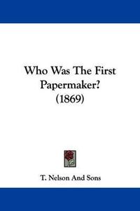 Cover image for Who Was the First Papermaker? (1869)
