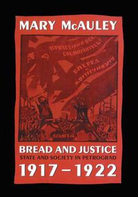 Cover image for Bread and Justice: State and Society in Petrograd 1917-1922