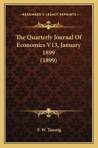 Cover image for The Quarterly Journal of Economics V13, January 1899 (1899)