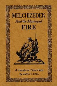 Cover image for Melchizedek and the Mystery of Fire: A Treatise in Three Parts