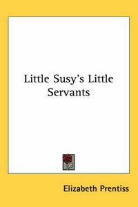 Cover image for Little Susy's Little Servants