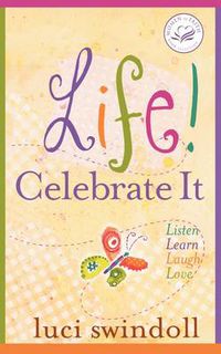 Cover image for Life!  Celebrate It: Listen, Learn, Laugh, Love
