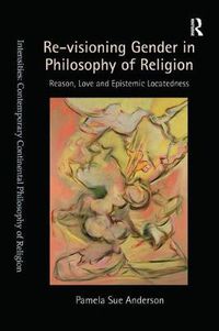 Cover image for Re-visioning Gender in Philosophy of Religion: Reason, Love and Epistemic Locatedness