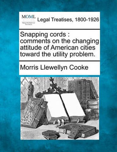 Cover image for Snapping Cords: Comments on the Changing Attitude of American Cities Toward the Utility Problem.