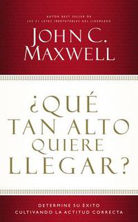 Cover image for ?Que tan alto quiere llegar?: Determine su exito cultivando la actitud correcta