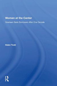 Cover image for Women At The Center: Grameen Bank Borrowers After One Decade