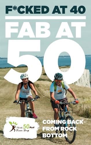 Cover image for F*cked at 40 - Fab at 50: Coming Back From Rock Bottom