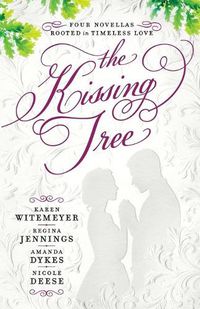 Cover image for The Kissing Tree - Four Novellas Rooted in Timeless Love
