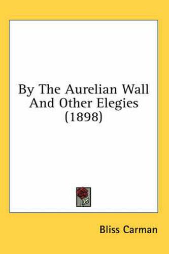 By the Aurelian Wall and Other Elegies (1898)