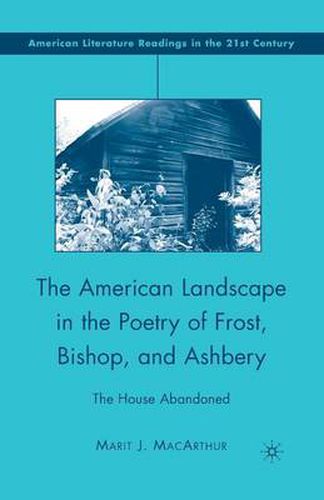 The American Landscape in the Poetry of Frost, Bishop, and Ashbery: The House Abandoned