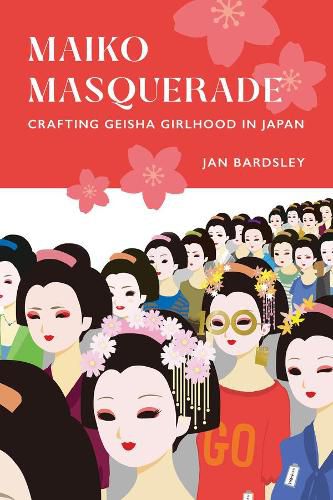 Cover image for Maiko Masquerade: Crafting Geisha Girlhood in Japan