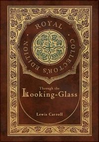 Cover image for Through the Looking-Glass (Royal Collector's Edition) (Illustrated) (Case Laminate Hardcover with Jacket)
