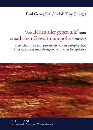 Cover image for Vom  Krieg Aller Gegen Alle  Zum Staatlichen Gewaltmonopol Und Zurueck?: Herrschaftliche Und Private Gewalt in Europaeischer, Internationaler Und Ideengeschichtlicher Perspektive