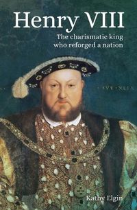 Cover image for Henry VIII: The Charismatic King Who Reforged a Nation