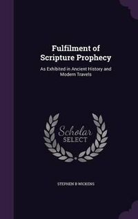 Cover image for Fulfilment of Scripture Prophecy: As Exhibited in Ancient History and Modern Travels