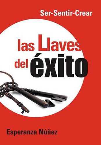 Cover image for Las Llaves del Exito: Ser-Sentir-Crear