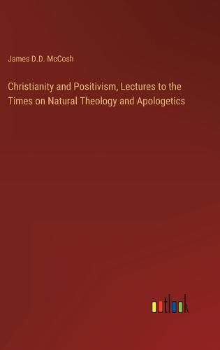 Cover image for Christianity and Positivism, Lectures to the Times on Natural Theology and Apologetics