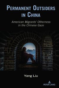 Cover image for Permanent Outsiders in China: American Migrants' Otherness in the Chinese Gaze