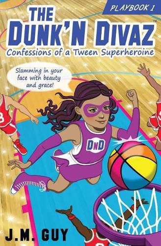 Confessions of a Tween Superheroine: The Dunk'N Divaz Series (PlayBook 1)