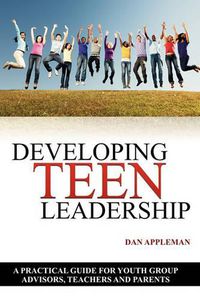 Cover image for Developing Teen Leadership: A Practical Guide for Youth Group Advisors, Teachers and Parents