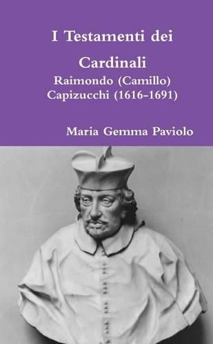 I Testamenti Dei Cardinali: Raimondo (Camillo) Capizucchi (1616-1691)