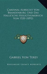 Cover image for Cardinal Albrecht Von Brandenburg Und Das Halle'sche Heiligthumsbuch Von 1520 (1892)