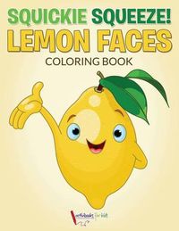 Cover image for Squickie Squeeze! Lemon Faces Coloring Book