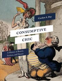 Cover image for Consumptive Chic: A History of Beauty, Fashion, and Disease