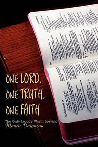 Cover image for One Lord, One Truth, One Faith: The Only Legacy Worth Leaving