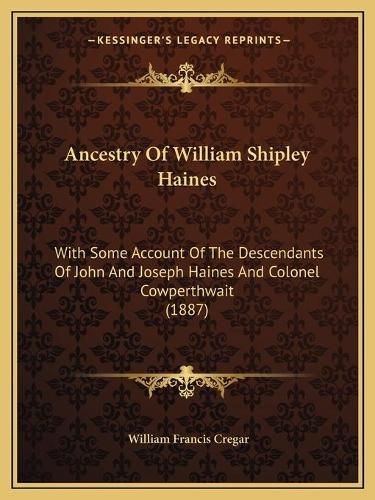 Cover image for Ancestry of William Shipley Haines: With Some Account of the Descendants of John and Joseph Haines and Colonel Cowperthwait (1887)