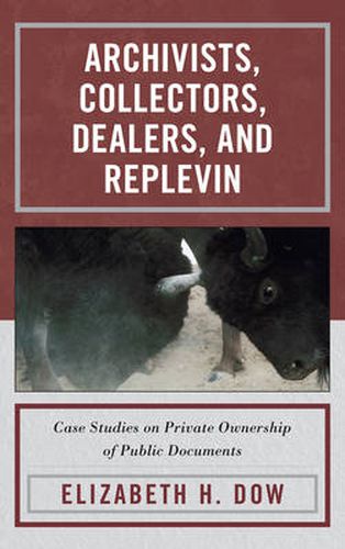 Cover image for Archivists, Collectors, Dealers, and Replevin: Case Studies on Private Ownership of Public Documents