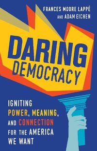 Cover image for Daring Democracy: Igniting Power, Meaning, and Connection for the America We Want