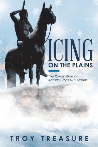 Cover image for Icing on the Plains: The Rough Ride of Kansas City's NHL Scouts