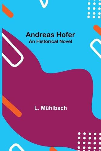 Andreas Hofer: An Historical Novel