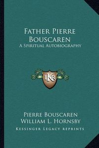 Cover image for Father Pierre Bouscaren: A Spiritual Autobiography