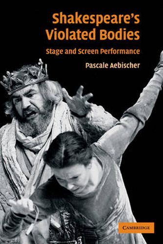 Cover image for Shakespeare's Violated Bodies: Stage and Screen Performance