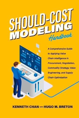 Cover image for Should-Cost Modeling Handbook: A Comprehensive Guide to Applying Value Chain Intelligence in Procurement, Negotiation, Commodity Strategy, Value Engineering, and Supply Chain Optimization.
