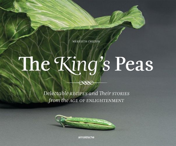 Cover image for The King's Peas: Delectable Recipes and Their Stories from the Age of Enlightenment