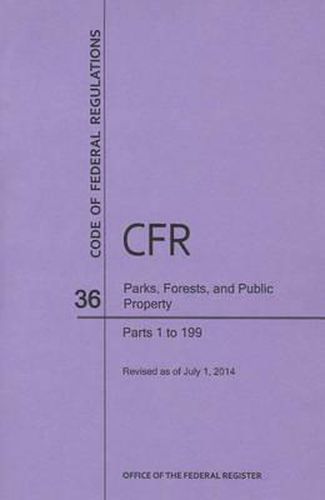 Code of Federal Regulations Title 36, Parks, Forests and Public Property, Parts 1-199, 2014