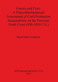 Cover image for Forests and Fires: A Paleoethnobotanical Assessment of Craft Production Sustainability on the Peruvian North Coast (950-1050 C.E.)