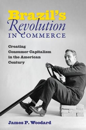 Cover image for Brazil's Revolution in Commerce: Creating Consumer Capitalism in the American Century