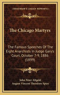 Cover image for The Chicago Martyrs: The Famous Speeches of the Eight Anarchists in Judge Gary's Court, October 7-9, 1886 (1899)