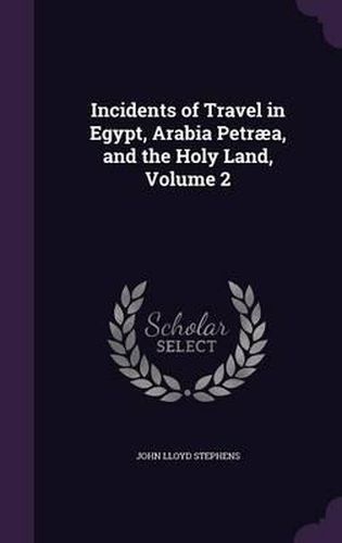 Incidents of Travel in Egypt, Arabia Petraea, and the Holy Land, Volume 2